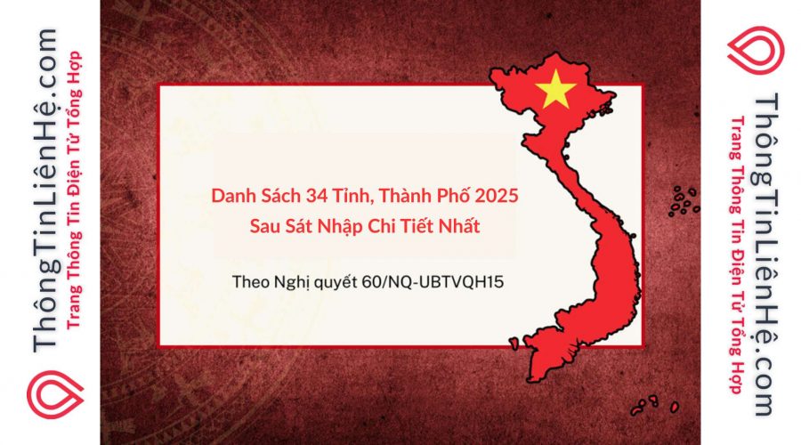 Danh Sách 34 Tỉnh, Thành Phố 2025 Sau Sáp Nhập Chi Tiết Nhất